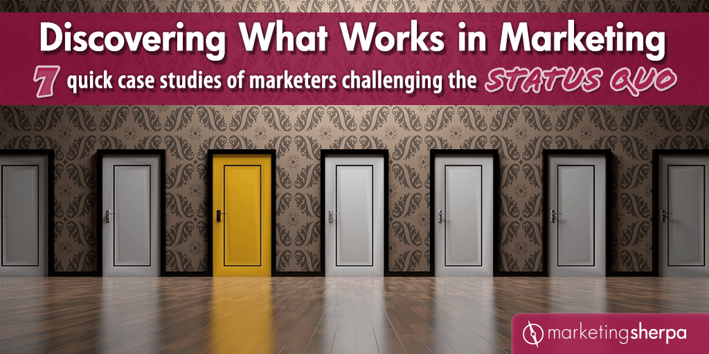 Discovering What Works in Marketing 7 quick case studies of marketers