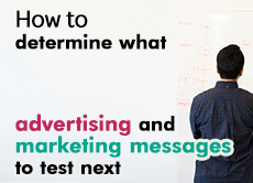 How to determine what advertising and marketing messages to test next