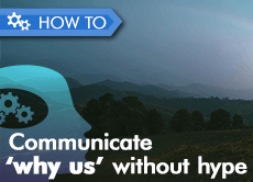 How to communicate ‘why us’ without hype